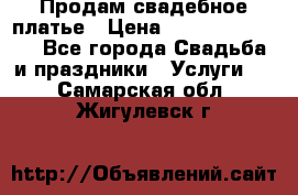 Продам свадебное платье › Цена ­ 18.000-20.000 - Все города Свадьба и праздники » Услуги   . Самарская обл.,Жигулевск г.